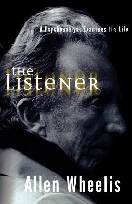 The Listener: A Psychoanalyst Examines His Life - Allen Wheelis - cover