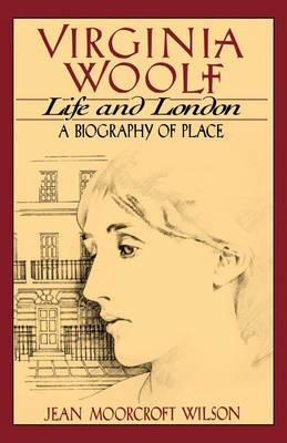 Virginia Woolf, Life and London: A Biography of Place - Jean Moorcroft Wilson - cover