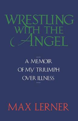 Wrestling with the Angel: A Memoir of My Triumph Over Illness - Max Lerner - cover