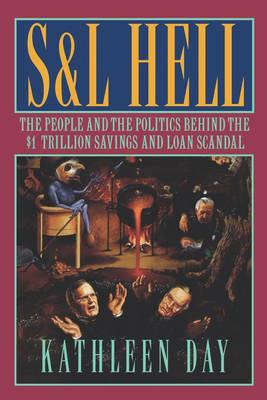 S & L Hell: The People and the Politics Behind the $1 Trillion Savings and Loan Scandal - Kathleen Day - cover
