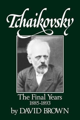 Tchaikovsky: The Final Years, 1855-1893 - David Brown - cover
