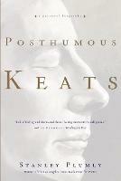 Posthumous Keats: A Personal Biography - Stanley Plumly - cover