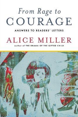 From Rage to Courage: Answers to Readers' Letters - Alice Miller - cover