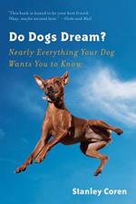 Do Dogs Dream?: Nearly Everything Your Dog Wants You to Know