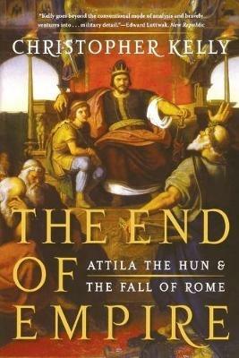 The End of Empire: Attila the Hun & the Fall of Rome - Christopher Kelly - cover