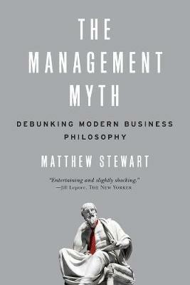 The Management Myth: Debunking Modern Business Philosophy - Matthew Stewart - cover