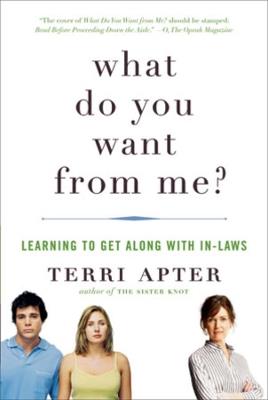 What Do You Want from Me?: Learning to Get Along with In-Laws - Terri Apter - cover