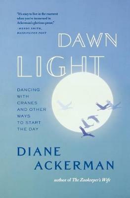 Dawn Light: Dancing with Cranes and Other Ways to Start the Day - Diane Ackerman - cover
