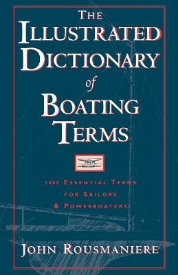 The Illustrated Dictionary of Boating Terms: 2000 Essential Terms for Sailors and Powerboaters - John Rousmaniere - cover