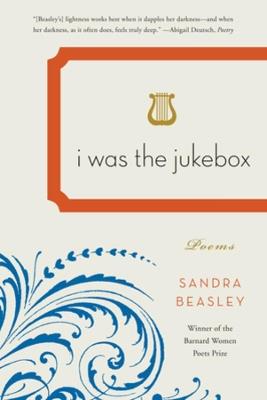 I Was the Jukebox: Poems - Sandra Beasley - cover