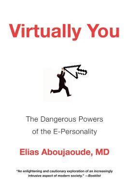 Virtually You: The Dangerous Powers of the E-Personality - Elias Aboujaoude - cover