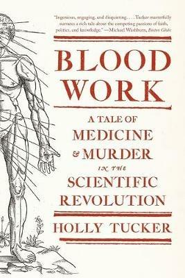 Blood Work: A Tale of Medicine and Murder in the Scientific Revolution - Holly Tucker - cover