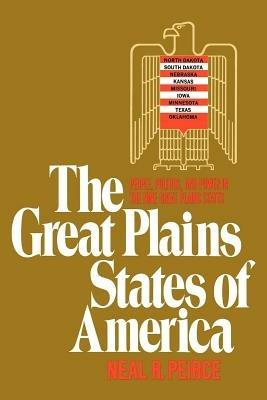 Great Plains States of America: People, Politics, and Power in the Nine Great Plains States - Neal R Peirce - cover