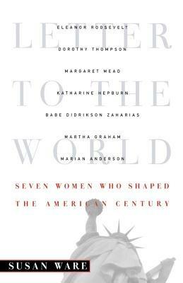 Letter to the World: Seven Women Who Shaped the American Century - Susan Ware - cover