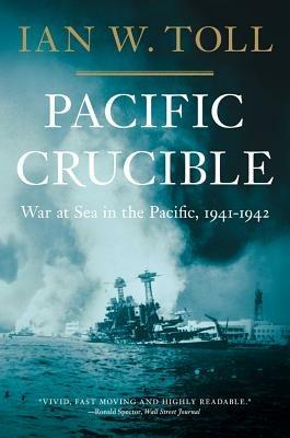 Pacific Crucible: War at Sea in the Pacific, 1941-1942 - Ian W. Toll - cover