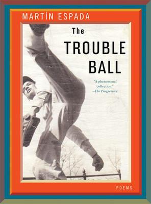 The Trouble Ball: Poems - Martin Espada - cover