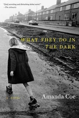 What They Do in the Dark: A Novel - Amanda Coe - cover