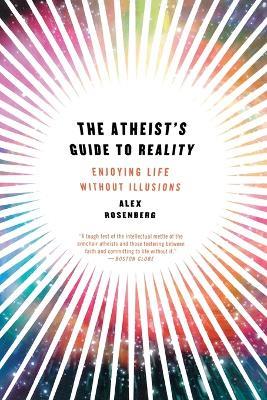 The Atheist's Guide to Reality: Enjoying Life without Illusions - Alex Rosenberg - cover