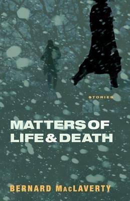 Matters of Life & Death: And Other Stories - Bernard MacLaverty - cover