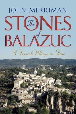 The Stones of Balazuc: A French Village Through Time - John Merriman - cover