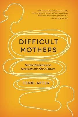Difficult Mothers: Understanding and Overcoming Their Power - Terri Apter - cover