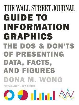 The Wall Street Journal Guide to Information Graphics: The Dos and Don'ts of Presenting Data, Facts, and Figures - Dona M. Wong - cover