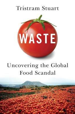 Waste: Uncovering the Global Food Scandal - Tristram Stuart - cover
