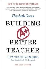 Building a Better Teacher: How Teaching Works (and How to Teach It to Everyone)