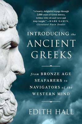 Introducing the Ancient Greeks: From Bronze Age Seafarers to Navigators of the Western Mind - Edith Hall - cover