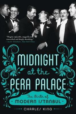 Midnight at the Pera Palace: The Birth of Modern Istanbul - Charles King - cover