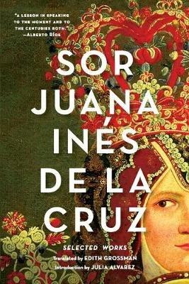 Sor Juana Inés de la Cruz: Selected Works - Juana Ines de la Cruz - cover