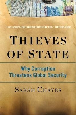 Thieves of State: Why Corruption Threatens Global Security - Sarah Chayes - cover