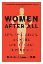 Women After All: Sex, Evolution, and the End of Male Supremacy