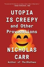 Utopia Is Creepy: And Other Provocations