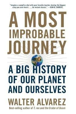 A Most Improbable Journey: A Big History of Our Planet and Ourselves - Walter Alvarez - cover