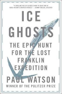 Ice Ghosts: The Epic Hunt for the Lost Franklin Expedition - Paul Watson - cover