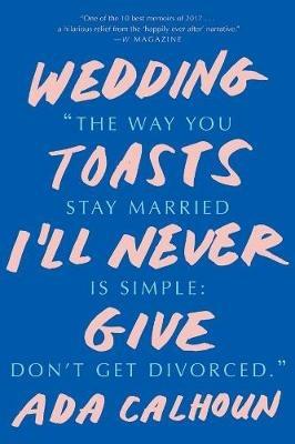 Wedding Toasts I'll Never Give - Ada Calhoun - cover