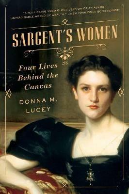 Sargent's Women: Four Lives Behind the Canvas - Donna M. Lucey - cover