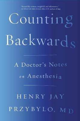 Counting Backwards: A Doctor's Notes on Anesthesia - Henry Jay Przybylo - cover
