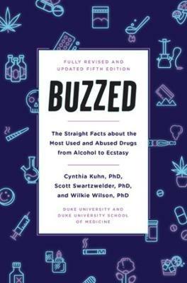 Buzzed: The Straight Facts About the Most Used and Abused Drugs from Alcohol to Ecstasy, Fifth Edition - Cynthia Kuhn,Scott Swartzwelder,Wilkie Wilson - cover