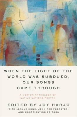 When the Light of the World Was Subdued, Our Songs Came Through: A Norton Anthology of Native Nations Poetry - cover