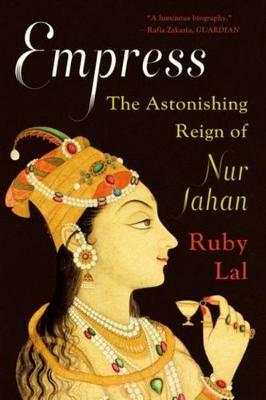 Empress: The Astonishing Reign of Nur Jahan - Ruby Lal - cover
