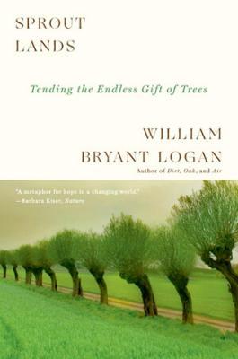 Sprout Lands: Tending the Endless Gift of Trees - William Bryant Logan - cover