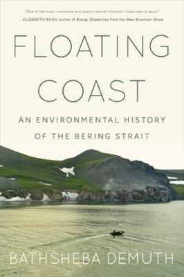 Floating Coast: An Environmental History of the Bering Strait - Bathsheba Demuth - cover