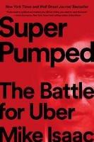 Super Pumped: The Battle for Uber - Mike Isaac - cover