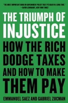 The Triumph of Injustice: How the Rich Dodge Taxes and How to Make Them Pay - Emmanuel Saez,Gabriel Zucman - cover