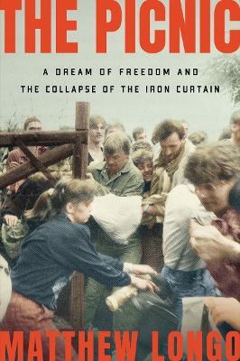 The Picnic: A Dream of Freedom and the Collapse of the Iron Curtain - Matthew Longo - cover