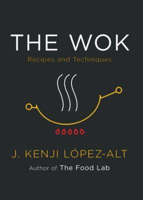 The Wok: Recipes and Techniques - J. Kenji López-Alt - cover