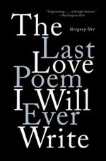 The Last Love Poem I Will Ever Write: Poems