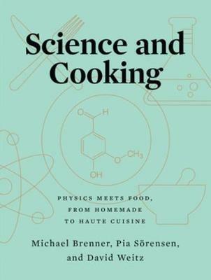 Science and Cooking: Physics Meets Food, From Homemade to Haute Cuisine - Michael Brenner,Pia Soerensen,David Weitz - cover
